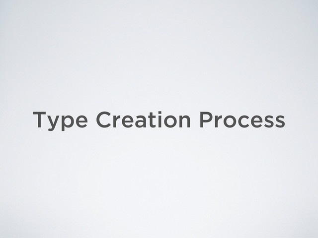 Type Creation Process
