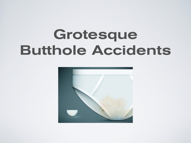 Grotesque
Butthole Accidents
