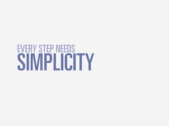SIMPLICITY
EVERY STEP NEEDS
