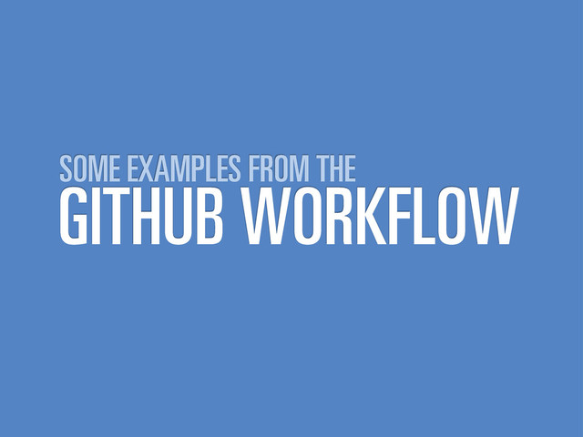 GITHUB WORKFLOW
SOME EXAMPLES FROM THE
