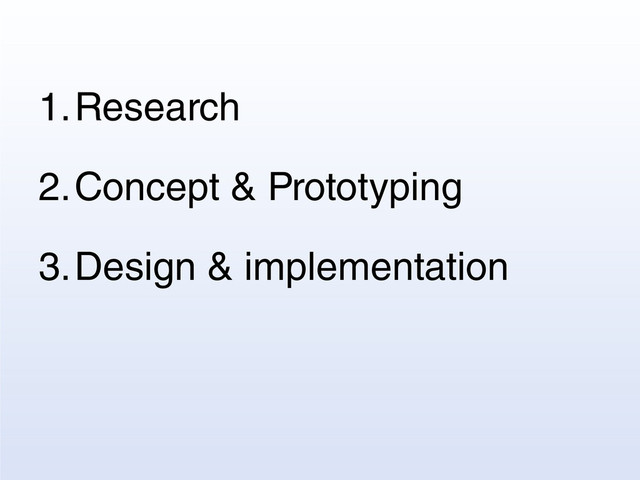1.Research
2.Concept & Prototyping
3.Design & implementation
