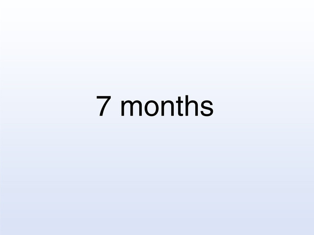 7 months
