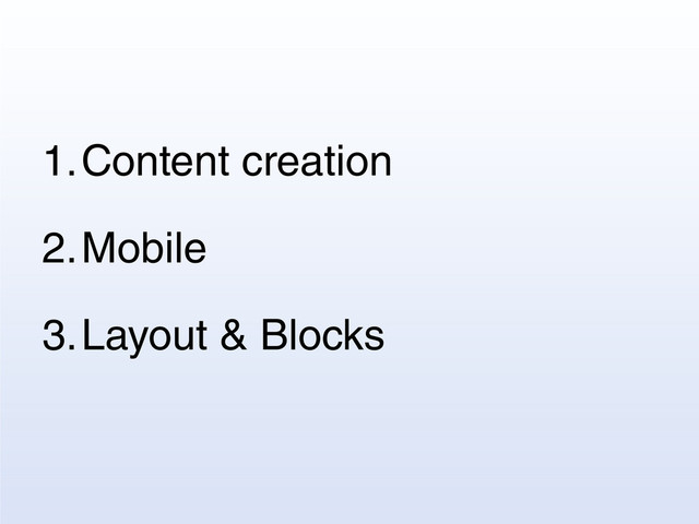 1.Content creation
2.Mobile
3.Layout & Blocks
