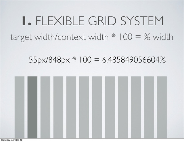 1. FLEXIBLE GRID SYSTEM
target width/context width * 100 = % width
55px/848px * 100 = 6.485849056604%
Saturday, April 28, 12
