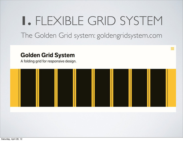 1. FLEXIBLE GRID SYSTEM
The Golden Grid system: goldengridsystem.com
Saturday, April 28, 12

