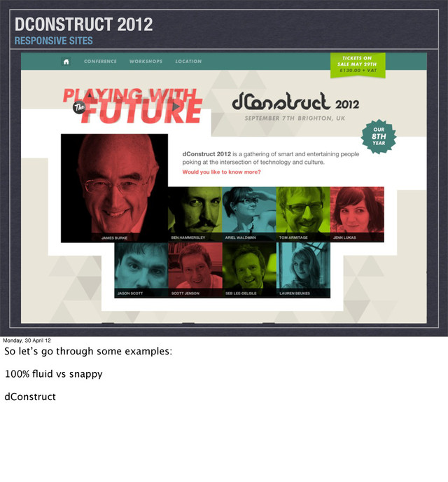 DCONSTRUCT 2012
RESPONSIVE SITES
Monday, 30 April 12
So let’s go through some examples:
100% ﬂuid vs snappy
dConstruct
