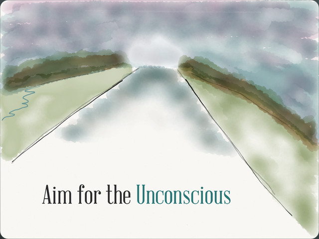 Aim for the Unconscious
