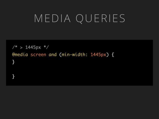 MEDIA QUERIES
/* > 1445px */
@media screen and (min-width: 1445px) {
}
}
