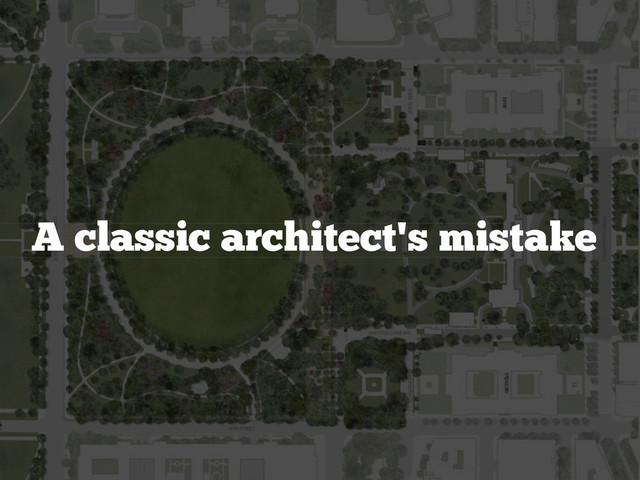 A classic architect’s mistake
