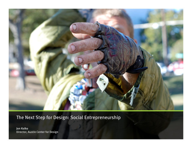 The Next Step for Design: Social Entrepreneurship
Jon Kolko
Director, Austin Center for Design
