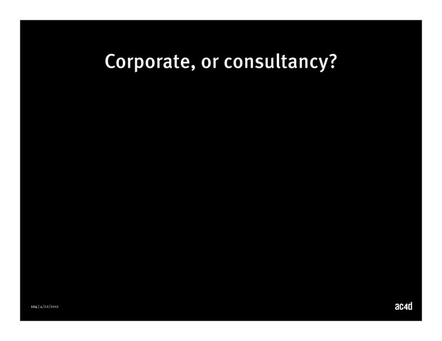 104 | 4/22/2012
Corporate, or consultancy?
