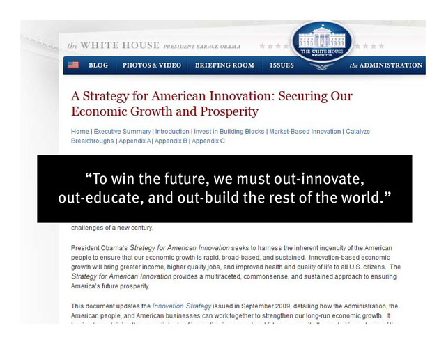 14 | 4/22/2012
“To win the future, we must out-innovate,
out-educate, and out-build the rest of the world.”
“To win the future, we must out-innovate,
out-educate, and out-build the rest of the world.”
