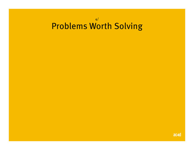 4/
Problems Worth Solving

