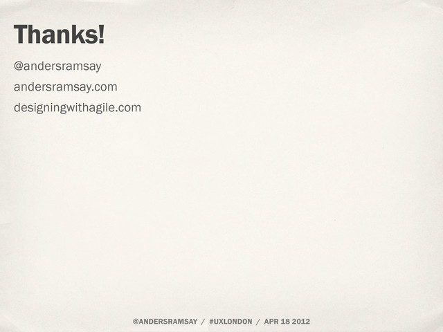 @ANDERSRAMSAY / #UXLONDON / APR 18 2012
Thanks!
@andersramsay
andersramsay.com
designingwithagile.com
