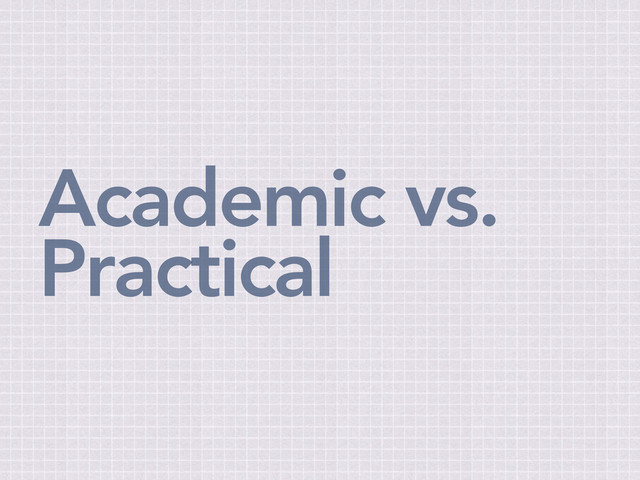 Academic vs.
Practical
