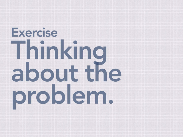 Exercise
Thinking
about the
problem.
