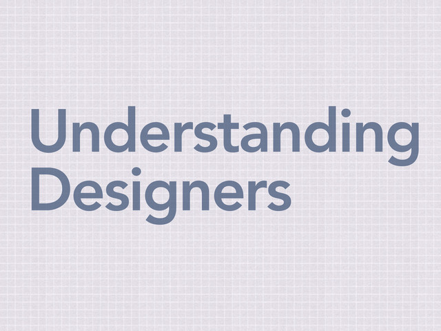Understanding
Designers
