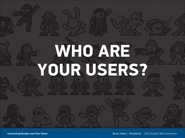 WHO ARE
YOUR USERS?
