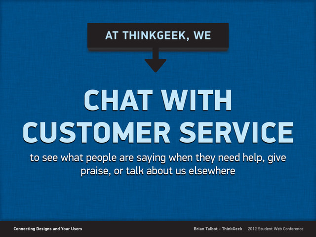 CHAT WITH
CUSTOMER SERVICE
to see what people are saying when they need help, give
praise, or talk about us elsewhere
