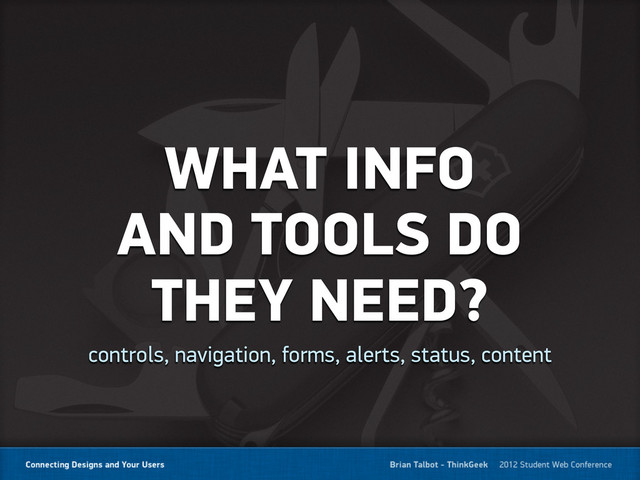 WHAT INFO
AND TOOLS DO
THEY NEED?
controls, navigation, forms, alerts, status, content
