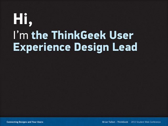 Hi,
I’m the ThinkGeek User
Experience Design Lead
