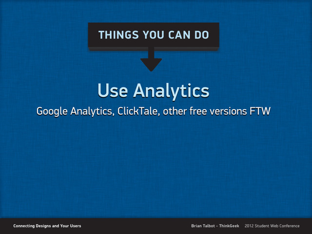 Use Analytics
Google Analytics, ClickTale, other free versions FTW
