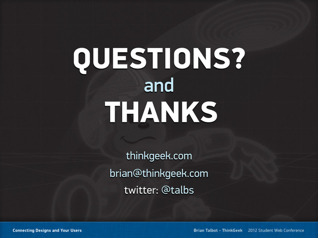 THANKS
QUESTIONS?
and
brian@thinkgeek.com
twitter: @talbs
thinkgeek.com
