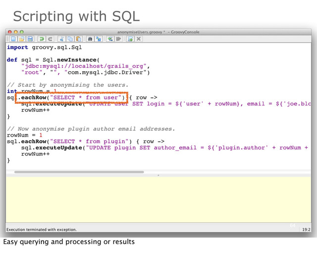 Scripting with SQL
64
Easy querying and processing or results
