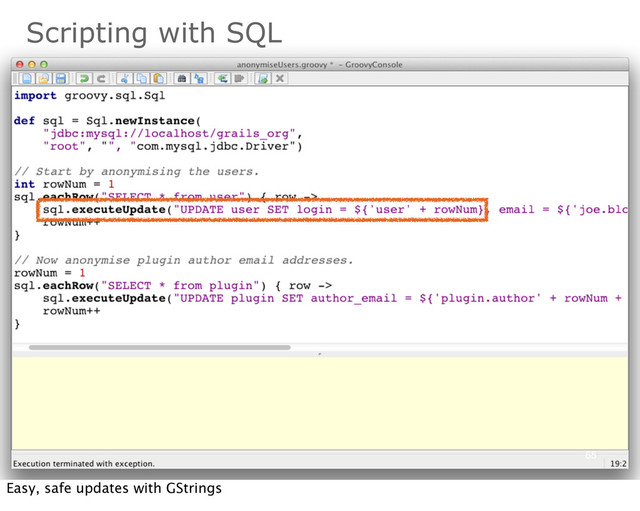 Scripting with SQL
65
Easy, safe updates with GStrings
