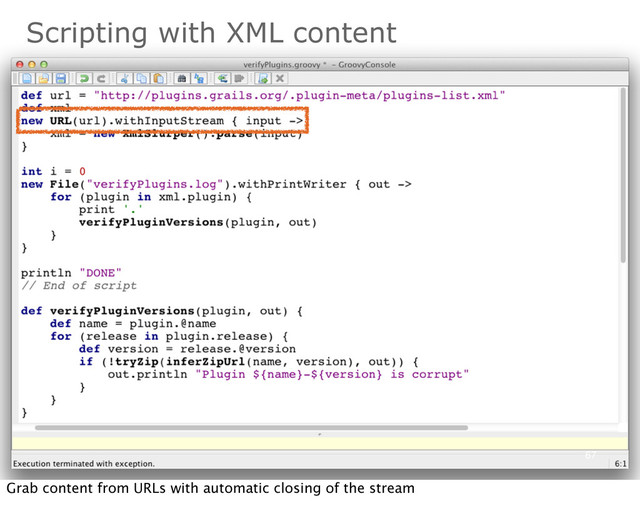 67
Scripting with XML content
Grab content from URLs with automatic closing of the stream
