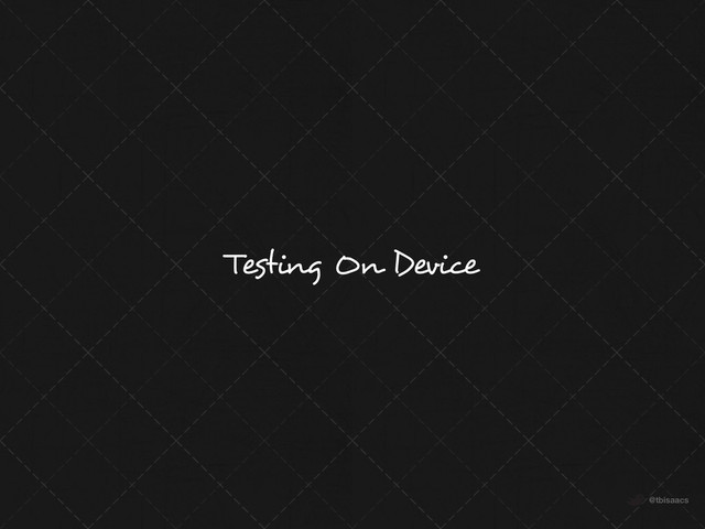 @tbisaacs
Testing On Device
