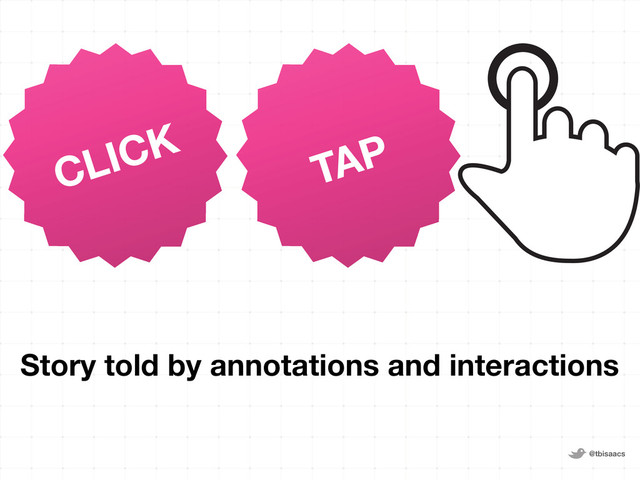 @tbisaacs
CLICK
Story told by annotations and interactions
TAP
Tap
