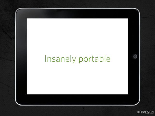 Insanely portable
