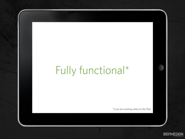 Fully functional*
*if you are working solely on the iPad
