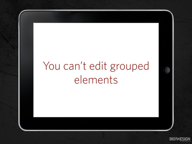 You can’t edit grouped
elements
