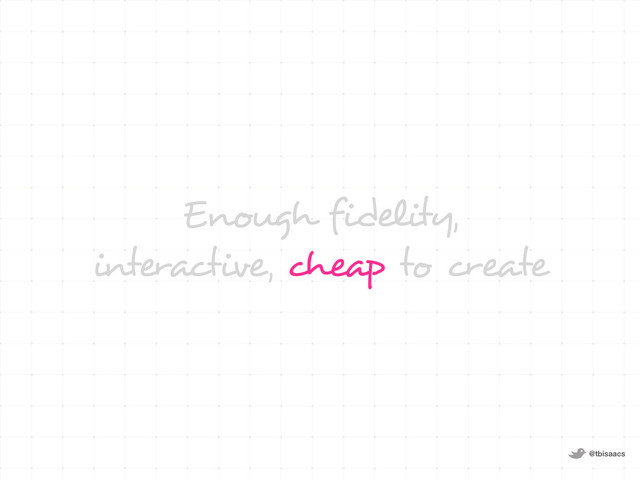@tbisaacs
Enough fidelity,
interactive, cheap to create
