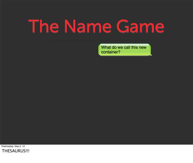 The Name Game
Wednesday, May 2, 12
THESAURUS!!!
