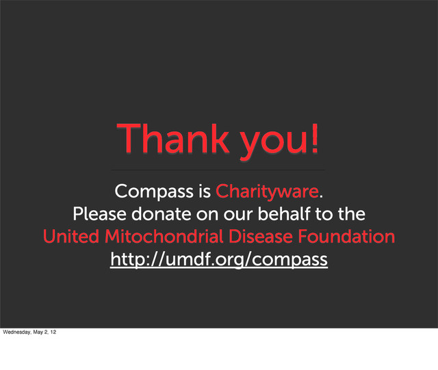Thank you!
Compass is Charityware.
Please donate on our behalf to the
United Mitochondrial Disease Foundation
http://umdf.org/compass
Wednesday, May 2, 12
