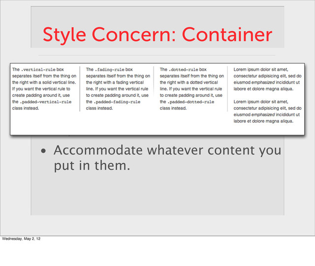 Style Concern: Container
• Deﬁne a space using boxes and
separators.
• Accommodate whatever content you
put in them.
Wednesday, May 2, 12
