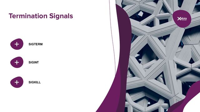 Termination Signals
SIGTERM
SIGINT
SIGKILL
