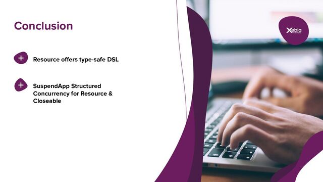 Resource oﬀers type-safe DSL
SuspendApp Structured
Concurrency for Resource &
Closeable
Conclusion
