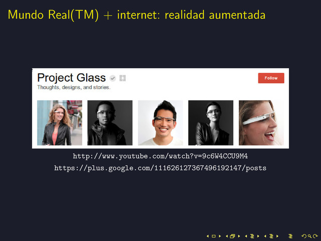 Mundo Real(TM) + internet: realidad aumentada
http://www.youtube.com/watch?v=9c6W4CCU9M4
https://plus.google.com/111626127367496192147/posts
