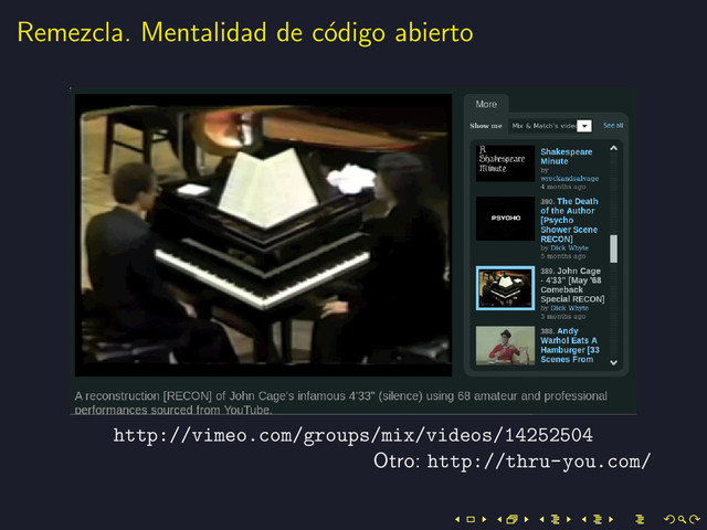 Remezcla. Mentalidad de c´
odigo abierto
http://vimeo.com/groups/mix/videos/14252504
Otro: http://thru-you.com/
