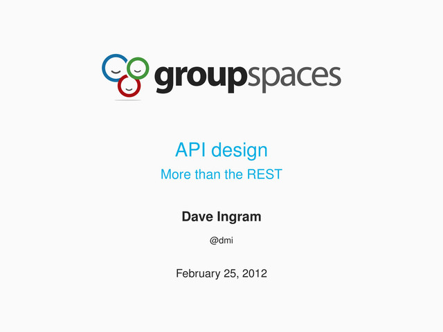 API design
More than the REST
Dave Ingram
@dmi
February 25, 2012

