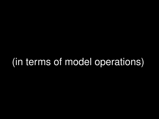 (in terms of model operations)

