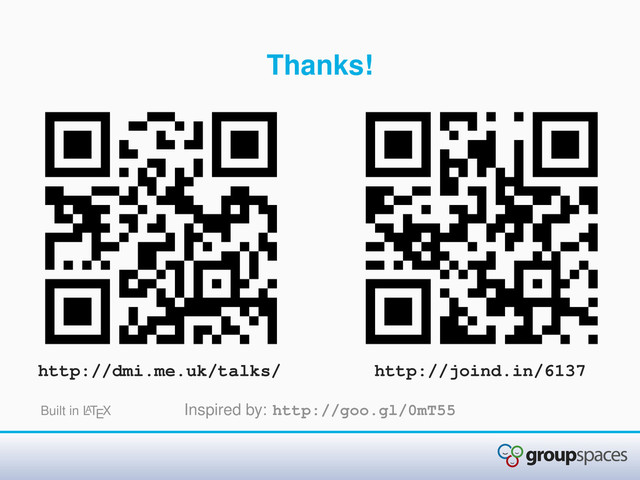 Thanks!
http://dmi.me.uk/talks/ http://joind.in/6137
Built in L
ATEX Inspired by: http://goo.gl/0mT55
