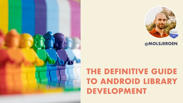 @MOLSJEROEN
THE DEFINITIVE GUIDE
TO ANDROID LIBRARY
DEVELOPMENT
