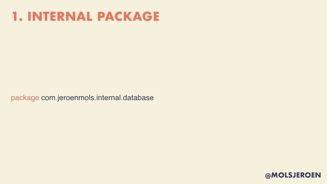 @MOLSJEROEN
1. INTERNAL PACKAGE
package com.jeroenmols.internal.database
