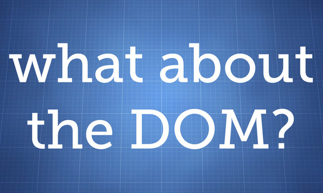 what about
the DOM?
