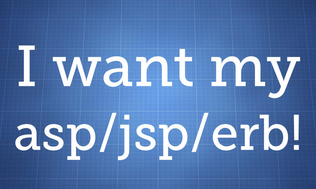 I want my
asp/jsp/erb!
